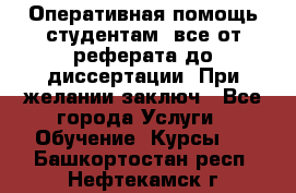 Оперативная помощь студентам: все от реферата до диссертации. При желании заключ - Все города Услуги » Обучение. Курсы   . Башкортостан респ.,Нефтекамск г.